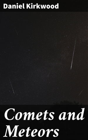 Comets and Meteors Their phenomena in all ages; their mutual relations; and the theory of their origin
