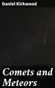 Comets and Meteors Their phenomena in all ages their mutual relations and the theory of their origin【電子書籍】 Daniel Kirkwood