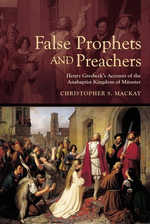 False Prophets and Preachers Henry Gresbecks Account of the Anabaptist Kingdom of M?nsterŻҽҡ