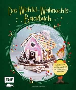 Das Wichtel-Weihnachts-Backbuch Schabernack und Backspa? mit 50 zauberhaften Rezepten: S??e Wichtel, Apfel-Zimt-Waffeln, Lebkuchen-Drip-Torte und mehr