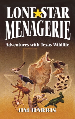 Lone Star Menagerie Adventures with Texas Wildlife