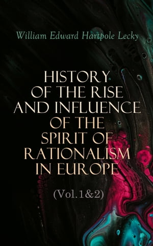 History of the Rise and Influence of the Spirit of Rationalism in Europe (Vol.1&2)