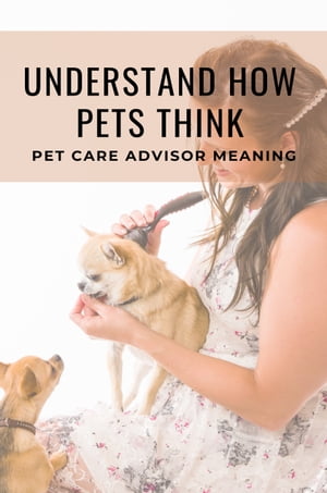 Understand How Pets Think: Pet Care Advisor Meaning