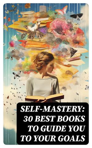 SELF-MASTERY: 30 Best Books to Guide You To Your Goals