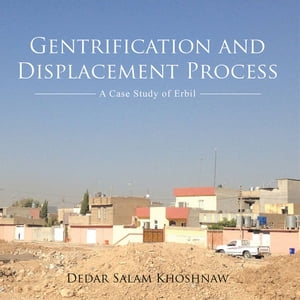 Gentrification and Displacement Process A Case Study of Erbil【電子書籍】[ Dedar Salam Khoshnaw ]