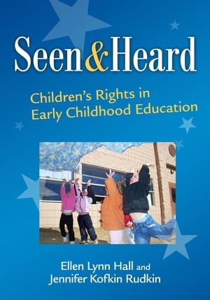 Seen and Heard Children 039 s Rights in Early Childhood Education【電子書籍】 Ellen Lynn Hall