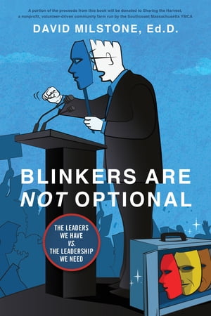 Blinkers Are Not Optional The Leaders We Have Vs. the Leadership We Need【電子書籍】[ David Milstone Ed. D ]