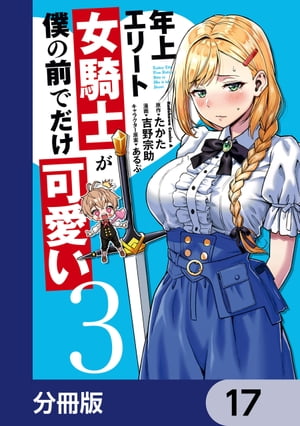 年上エリート女騎士が僕の前でだけ可愛い【分冊版】　17