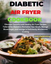 Diabetic Air Fryer Cookbook : Discover Flavourful and Healthy Air Fryer Recipes Tailored for Diabetics Revitalize Your Meals, Manage Blood Sugar, and Indulge in Deliciously Wholesome Cooking