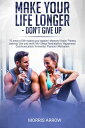 Make Your Life Longer - don't give up Ten areas of life you can balance to have ...