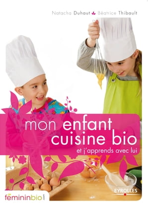 Mon enfant cuisine bio Et j'apprends avec lui【電子書籍】[ Natacha Duhaut ]