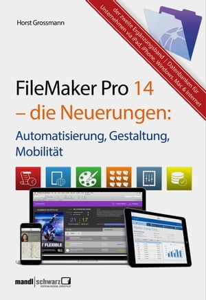 FileMaker Pro 14 die Neuerungen / Automatisierung, Gestaltung, Mobilit t Erg nzungsband (siehe kommendes Grundlagenbuch zu FileMaker Pro 15 Mitte 2016)【電子書籍】 Horst Grossmann
