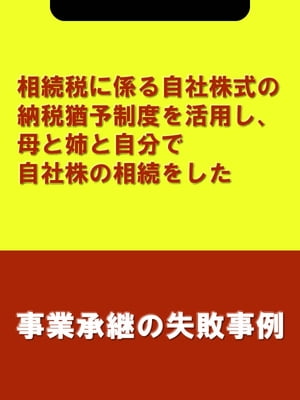 相続税に係る自社株式の納税猶予制度を活用し、母と姉と自分で自社株の相続をした[事業承継の失敗事例]