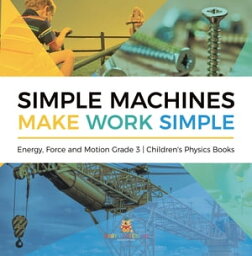 Simple Machines Make Work Simple | Energy, Force and Motion Grade 3 | Children's Physics Books【電子書籍】[ Baby Professor ]