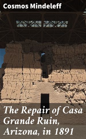 ŷKoboŻҽҥȥ㤨The Repair of Casa Grande Ruin, Arizona, in 1891 Preserving the Ancient Legacy: Restoration of Casa Grande RuinŻҽҡ[ Cosmos Mindeleff ]פβǤʤ150ߤˤʤޤ
