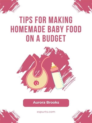 Tips for Making Homemade Baby Food on a Budget【電