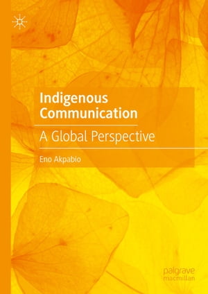 楽天楽天Kobo電子書籍ストアIndigenous Communication A Global Perspective【電子書籍】[ Eno Akpabio ]