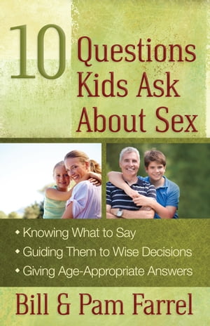 10 Questions Kids Ask About Sex *Knowing What to Say *Guiding Them to Wise Decisions *Giving Age-Appropriate Answers