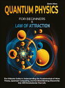 Quantum Physics for Beginners Law of Attraction The Ultimate Guide to Understanding the Fundamentals of Wave Theory, Quantum Computing, and the Mind-Blowing Discoveries that Will Revolutionize Your Life.【電子書籍】 Edwin Hines