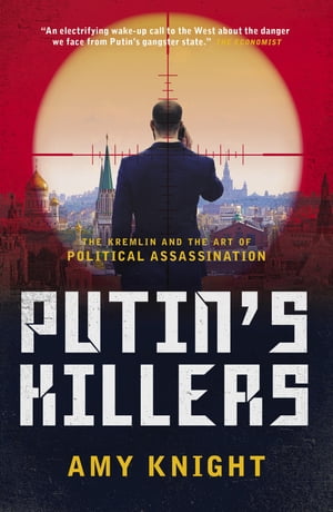 Putin's Killers The Kremlin and the Art of Political Assassination
