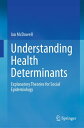 Understanding Health Determinants Explanatory Theories for Social Epidemiology【電子書籍】 Ian McDowell