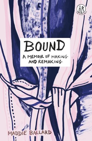 Bound A Memoir of Making and RemakingŻҽҡ[ Maddie Ballard ]