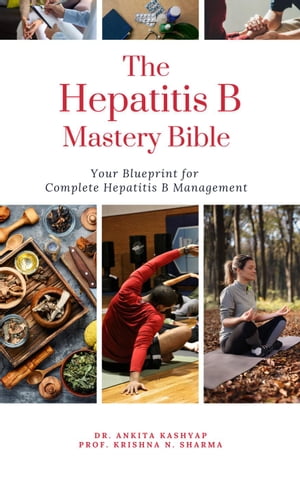 The Hepatitis B Mastery Bible: Your Blueprint for Complete Hepatitis B Management