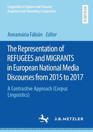 The Representation of REFUGEES and MIGRANTS in European National Media Discourses from 2015 to 2017 A Contrastive Approach (Corpus Linguistics)【電子書籍】