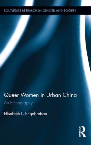 Queer Women in Urban China An Ethnography【電子書籍】[ Elisabeth L. Engebretsen ]