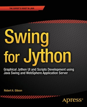 Swing for Jython Graphical Jython UI and Scripts Development using Java Swing and WebSphere Application Server【電子書籍】[ Robert Gibson ]