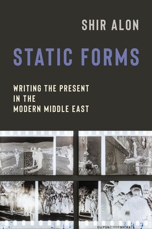 Static Forms Writing the Present in the Modern Middle EastŻҽҡ[ Shir Alon ]