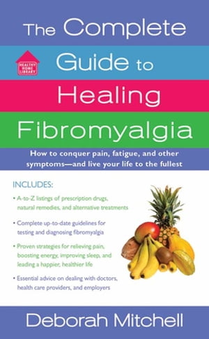 The Complete Guide to Healing Fibromyalgia How to Conquer Pain, Fatigue, and Other Symptoms - And Live Your Life to the Fullest