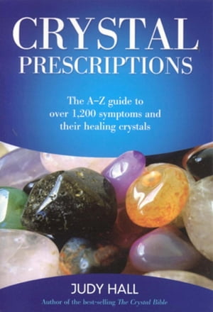 Crystal Prescriptions: The A-Z Guide To The A-Z Guide to Over 1,200 Symptoms and Their Healing Crystals【電子書籍】 Judy Hall