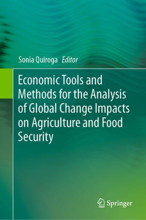 Economic Tools and Methods for the Analysis of Global Change Impacts on Agriculture and Food Security【電子書籍】