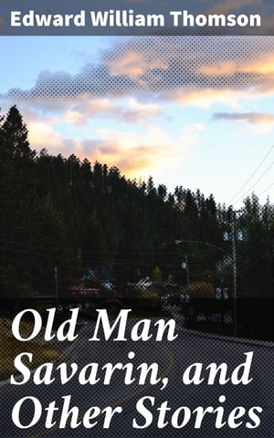 Old Man Savarin, and Other Stories