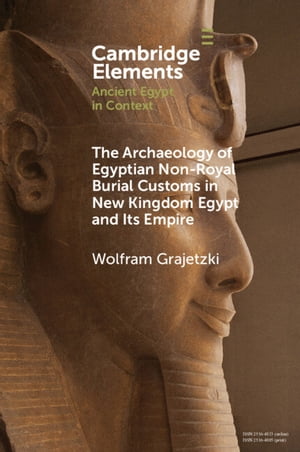 The Archaeology of Egyptian Non-Royal Burial Customs in New Kingdom Egypt and Its Empire【電子書籍】 Wolfram Grajetzki
