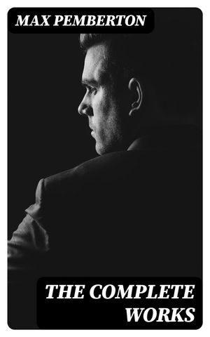 ŷKoboŻҽҥȥ㤨The Complete Works Historical Novels, Detective Mysteries, Sea Adventures & Short StoriesŻҽҡ[ Max Pemberton ]פβǤʤ150ߤˤʤޤ