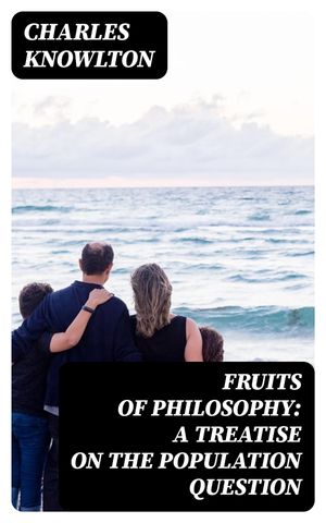 Fruits of Philosophy: A Treatise on the Population Question