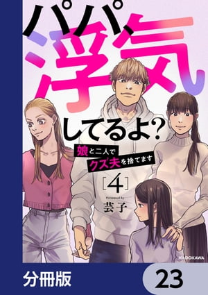 パパ、浮気してるよ？娘と二人でクズ夫を捨てます【分冊版】　23