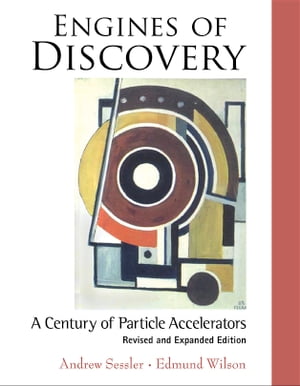 Engines Of Discovery: A Century Of Particle Accelerators (Revised And Expanded Edition)