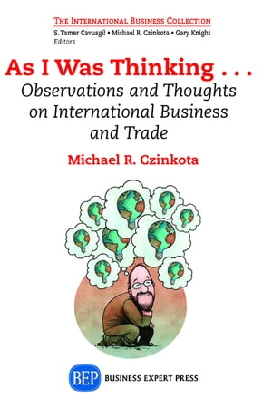 As I Was Thinking.... Observations and Thoughts on International Business and Trade【電子書籍】[ Professor Michael R. Czinkota, PhD ]