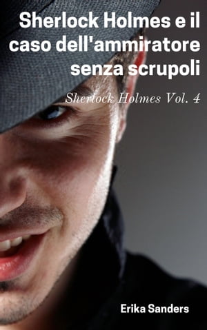 Sherlock Holmes e il caso dell'ammiratore senza scrupoli Sherlock Holmes Vol. 4