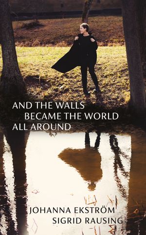 And the Walls Became the World All Around【電子書籍】[ Johanna Ekstr?m ]