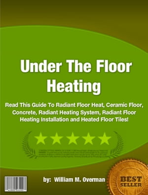 Under The Floor Heating【電子書籍】[ William M. Overman ]
