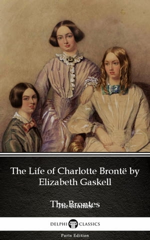 The Life of Charlotte Bront? by Elizabeth Gaskell (Illustrated)Żҽҡ[ Elizabeth Gaskell ]