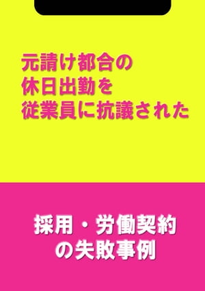 元請け都合の休日出勤を従業員に抗議された[採用・労働契約の失敗事例]