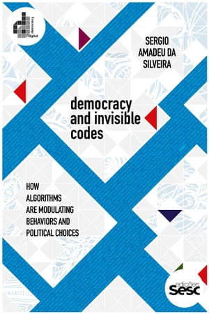 Democracy and invisible codes How algorithms are modulating behaviors and political choices