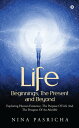 Life: Beginnings, The Present and Beyond Exploring Human Existence, The Purpose ...