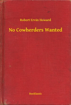 No Cowherders Wanted【電子書籍】[ Robert Ervin Howard ]