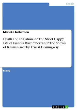 Death and Initiation in 'The Short Happy Life of Francis Macomber' and 'The Snows of Kilimanjaro' by Ernest Hemingway